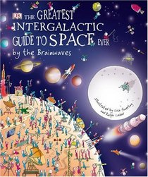 The Greatest Intergalactic Guide to Space Ever . . . by the Brainwaves