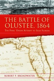 The Battle of Olustee 1864: The Final Union Attempt to Seize Florida