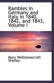 Rambles in Germany and Italy in 1840, 1842, and 1843, Volume I