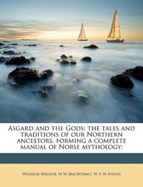 Asgard and the Gods; the tales and traditions of our Northern ancestors, forming a complete manual of Norse mythology;