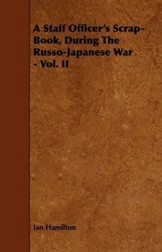 A Staff Officer's Scrap-Book, During The Russo-Japanese War - Vol. II