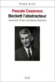 Beckett l'abstracteur: Anatomie d'une revolution litteraire (Fiction & Cie) (French Edition)