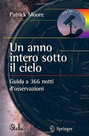 Un anno intero sotto il cielo: Guida a 366 notti d'osservazioni (Le Stelle) (Italian Edition)