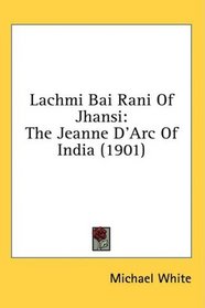 Lachmi Bai Rani Of Jhansi: The Jeanne D'Arc Of India (1901)