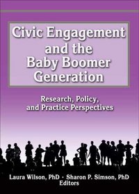 Civic Engagement And the Baby Boomer Generation: Research, Policy, And Practice Perspectives