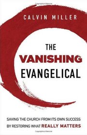 Vanishing Evangelical, The: Saving the Church from Its Own Success by Restoring What Really Matters