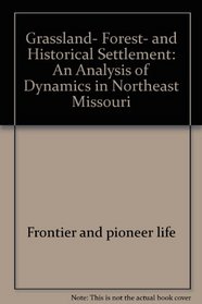 Grassland, Forest, and Historical Settlement: An Analysis of Dynamics in Northeast Missouri (Studies in North American Archaeology)