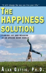 The Happiness Solution: Finding Joy And Meaning In An Upside Down World