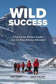 Wild Success: 9 Key Lessons Business Leaders Can use from Extreme Adventures