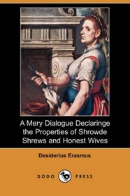 A Mery Dialogue Declaringe the Properties of Shrowde Shrews and Honest Wives (Dodo Press)