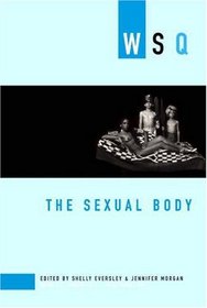 The Sexual Body: WSQ: Spring / Summer 2007 (Women's Studies Quarterly)