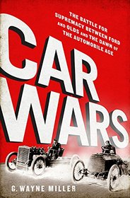 Car Wars: The Battle for Supremacy between Ford and Olds and the Dawn of the Automobile Age