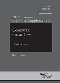 Computer Crime Law: 2017 Statutory and Case Supplement (American Casebook Series)