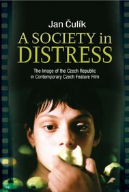 A Society in Distress: The Image of the Czech Republic in Contemporary Czech Feature Film
