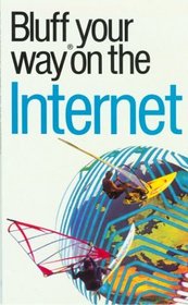 The Bluffer's Guide to the Internet: Bluff Your Way on the Internet