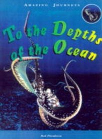 To the Depths of the Ocean (Amazing Journeys)