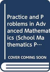 Practice and Problems in Advanced Mathematics