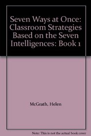 Seven Ways at Once: Classroom Strategies Based on the Seven Intelligences: Book 1