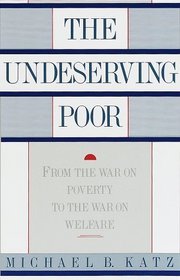 The Undeserving Poor:  From the War on Poverty to the War on Welfare