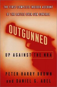 Outgunned: Up Against the NRA--The First Complete Insider Account of the Battle Over Gun Control