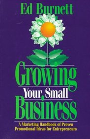 Growing Your Small Business: A Marketing Handbook of Proven Promotional Ideas for Entrepreneurs