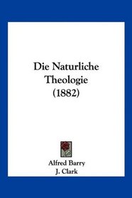 Die Naturliche Theologie (1882) (German Edition)