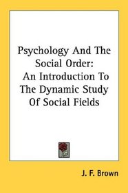 Psychology And The Social Order: An Introduction To The Dynamic Study Of Social Fields