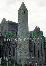 Ireland's Round Towers: Buildings, Rituals And Landscapes Of The Early Irish Church