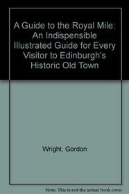 A Guide to the Royal Mile: An Indispensible Illustrated Guide for Every Visitor to Edinburgh's Historic Old Town