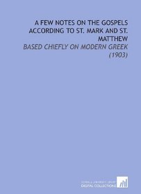 A Few Notes on the Gospels According to St. Mark and St. Matthew: Based Chiefly on Modern Greek (1903)