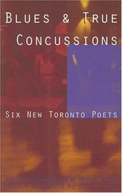 Blues & True Concussions: Six New Toronto Poets