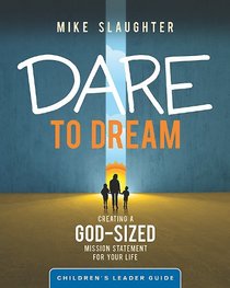 Dare to Dream Children's Leader Guide: Creating a God-Sized Mission Statement for Your Life