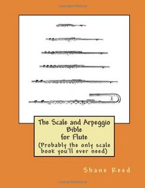 The Scale and Arpeggio Bible for Flute: (Probably the only scale book you'll ever need)