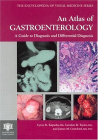 An Atlas of Gastroenterology: A Guide to Diagnosis and Differential Diagnosis (The Encyclopedia of Visual Medicine Series)