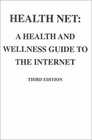 Health Net: A Health and Wellness Guide to the Internet