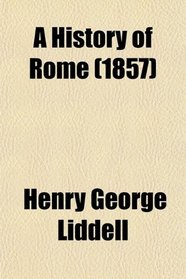 A History of Rome; From the Earliest Times to the Establishment of the Empire. With Chapters on the History of Literature and Art