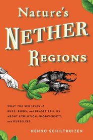 Nature's Nether Regions: What the Sex Lives of Bugs, Birds, and Beasts Tell Us About Evolution, Biodiversity, and Ourselves