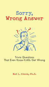Sorry, Wrong Answer: Trivia Questions That Even Know-It-Alls Get Wrong