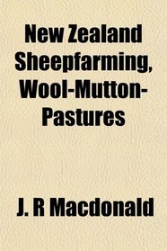 New Zealand Sheepfarming, Wool-Mutton-Pastures