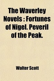 The Waverley Novels: Fortunes of Nigel. Peveril of the Peak.