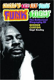 Where'd You Get That Funk From?: George Clinton, Black Power, and the Story of P-Funk