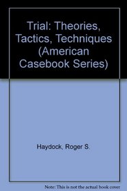 Trial: Theories, Tactics, Techniques (American Casebook Series)