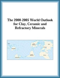 The 2000-2005 World Outlook for Clay, Ceramic and Refractory Minerals (Strategic Planning Series)