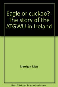 Eagle or cuckoo?: The story of the ATGWU in Ireland