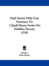 Degl' Istorici Delle Cose Veneziane V2: I Quali Hanno Scritto Per Pubblico Decreto (1718) (Italian Edition)