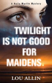 Twilight Is Not Good for Maidens: A Holly Martin Mystery