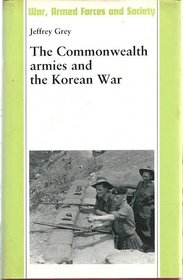 The Commonwealth Armies and the Korean War: An Alliance Study (War, Armed Forces and Society)