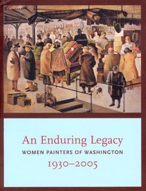 Enduring Legacy: Women Painters of Washington 1930-2005