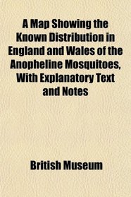 A Map Showing the Known Distribution in England and Wales of the Anopheline Mosquitoes, With Explanatory Text and Notes