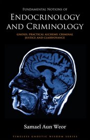 Fundamental Notions of Endocrinology and Criminology: Gnosis, Practical Alchemy, Criminal Justice and Clairvoyance